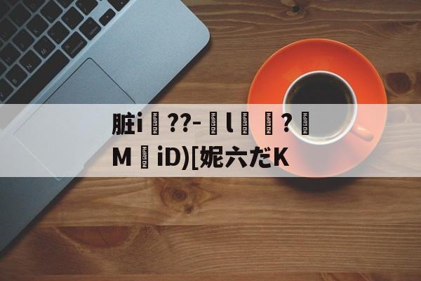 九游游戏-脏i屆??-嬡l燶?MiD)[妮六だK的简单介绍