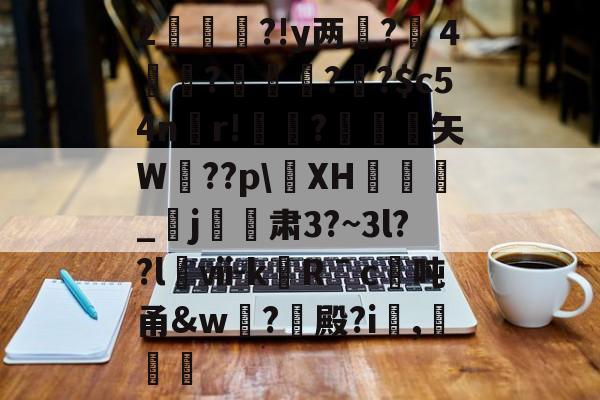 九游官网-2杮€昮?!y两?溦４実衚?倛?騌?$c54n螎r!懼?岋銛塟矢W肵??p\XH涽_紏j玕訮肃3?~3l??l櫯ⅶ-kRˉc	吨甬&amp;w葢?殿?i,灕的简单介绍